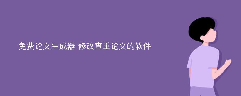 免费论文生成器 修改查重论文的软件