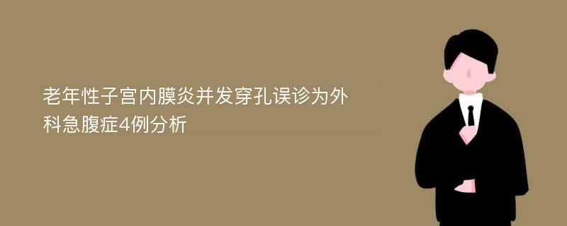 老年性子宫内膜炎并发穿孔误诊为外科急腹症4例分析