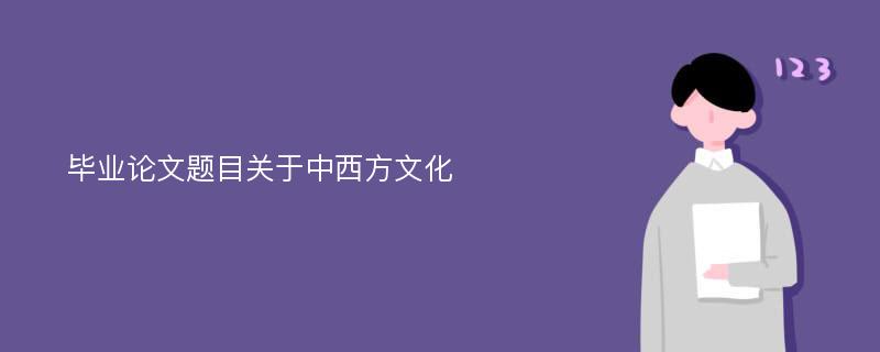 毕业论文题目关于中西方文化