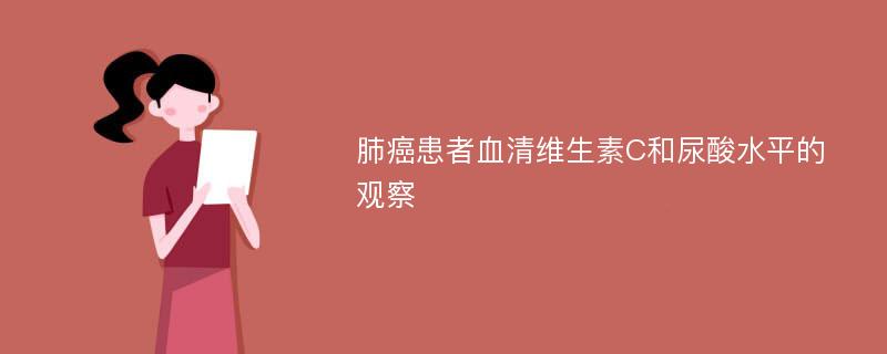 肺癌患者血清维生素C和尿酸水平的观察