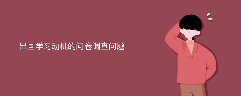 出国学习动机的问卷调查问题