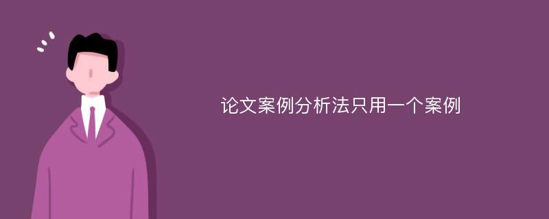 论文案例分析法只用一个案例