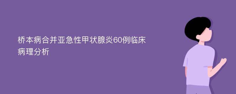 桥本病合并亚急性甲状腺炎60例临床病理分析