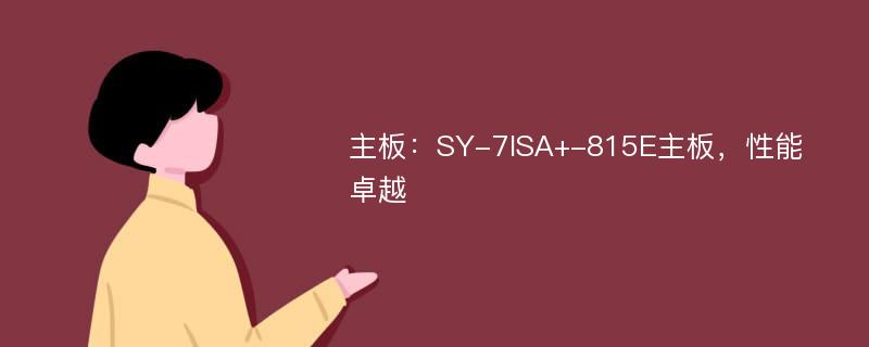 主板：SY-7ISA+-815E主板，性能卓越