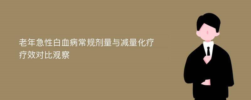 老年急性白血病常规剂量与减量化疗疗效对比观察