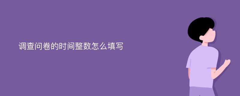 调查问卷的时间整数怎么填写