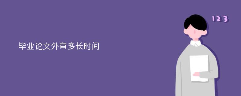 毕业论文外审多长时间