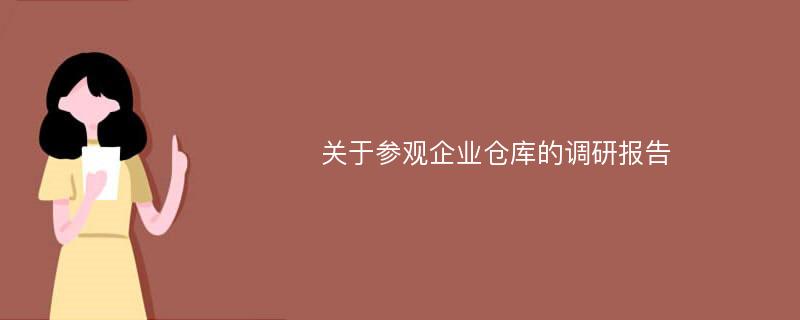 关于参观企业仓库的调研报告