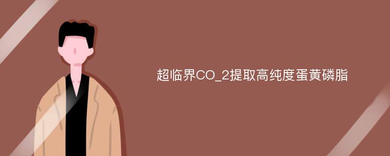 超临界CO_2提取高纯度蛋黄磷脂